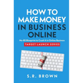 How To Make Money In Business Online: The Best No-BS Guide in Entrepreneurship Books, Starting a Business, Small Business Ideas - How to Make Money On - Paperback