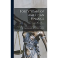 Forty Years of American Finance; a Short Financial History of the Government and People of the United States Since the Civil War, 1865-1907 - Hardcover