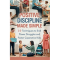 Positive Discipline Made Simple: 19 Techniques To End Power Struggles And Foster Cooperative Kids - Paperback