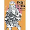 Print Design for Textiles: Step-by-Step Methods for Fashion & Home Decor - Paperback