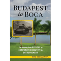 BUDAPEST to BOCA: The Journey from Refugee to Corporate Executive to Entrepreneur - Paperback