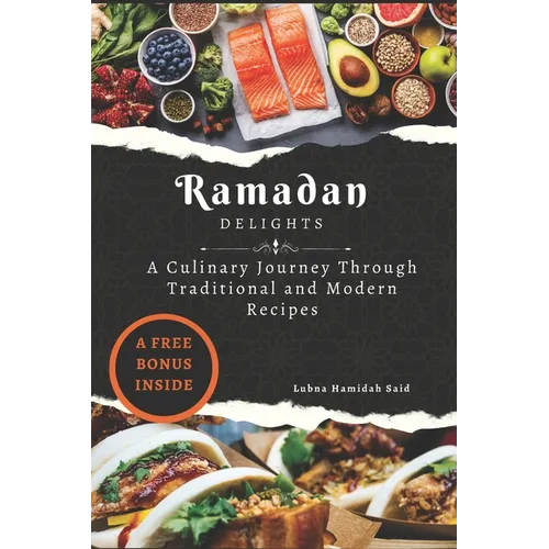 Ramadan Delights: A Culinary Journey Through Traditional and Modern Recipes - Paperback