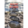 Healthy by Choice, Not by Chance: Physically, Mentally, and Spiritually - Paperback