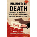 Insured to Death: How Health Insurance Screws Over Americans - And How We Take It Back - Hardcover