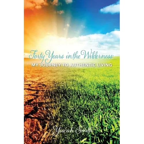 Forty Years in the Wilderness: My Journey to Authentic Living - Paperback