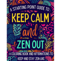 Keep Calm and Zen Out: A coloring book and affirmations to keep and stay zen-like. - Paperback