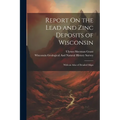 Report On the Lead and Zinc Deposits of Wisconsin: With an Atlas of Detailed Maps - Paperback