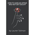 How To Have An Affair And Not Get Caught - Paperback