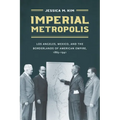 Imperial Metropolis: Los Angeles, Mexico, and the Borderlands of American Empire, 1865-1941 - Paperback