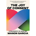 The Joy of Consent: A Philosophy of Good Sex - Paperback