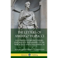 The Letters of Amerigo Vespucci: Documents of his Discoveries, Exploration and Mapping of the New World and South Americas (Hardcover) - Hardcover