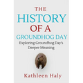 The History Of A Groundhog Day: Exploring Groundhog Day's Deeper Meaning - Paperback