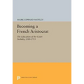 Becoming a French Aristocrat: The Education of the Court Nobility, 1580-1715 - Paperback