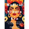 Radical Señora Era: Ancestral Latin American Secrets for a Happier, Healthier Life - Hardcover