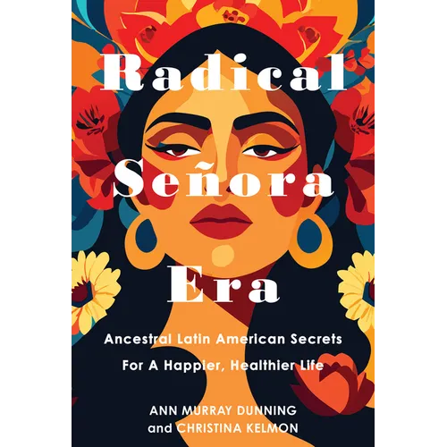 Radical Señora Era: Ancestral Latin American Secrets for a Happier, Healthier Life - Hardcover