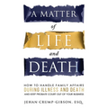 A Matter of Life and Death: How to Handle Family Affairs During Illness and Death and Keep Probate Court Out of Your Business - Paperback