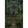 Navigating The Coyotes In Our Presence - Paperback