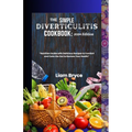 The Simple Diverticulitis Cookbook: 2024 Edition: Nutrition Guide with Delicious Recipes to Comfort and Calm the Gut to Restore Your Health - Paperback