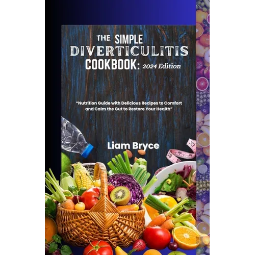 The Simple Diverticulitis Cookbook: 2024 Edition: Nutrition Guide with Delicious Recipes to Comfort and Calm the Gut to Restore Your Health - Paperback