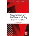 Shakespeare and the Theater of Pity: Sinon's Borrowed Tears - Hardcover