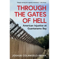 Through the Gates of Hell: American Injustice at Guantanamo Bay - Hardcover