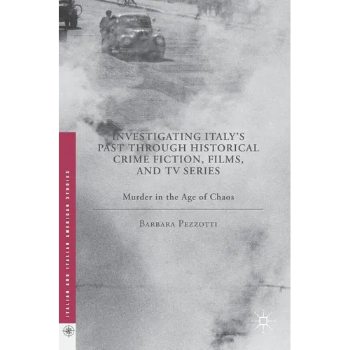 Investigating Italy's Past Through Historical Crime Fiction, Films, and TV Series: Murder in the Age of Chaos - Hardcover