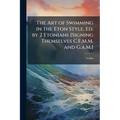 The Art of Swimming in the Eton Style, Ed. by 2 Etonians [Signing Themselves C.F.M.M. and G.a.M.] - Paperback