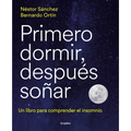 Primero Dormir, Después Soñar: Un Libro Para Combatir El Insomnio / First Sleep, Then Dream: A Book to Fight Insomnia - Paperback