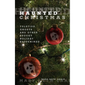 Haunted Christmas: Yuletide Ghosts And Other Spooky Holiday Happenings - Paperback