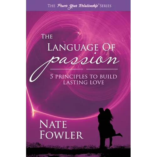 The Language of Passion: 5 Principles To Build Lasting Love - Paperback