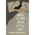 Why Is My Bra Still On? - Paperback