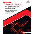 Ultimate Snowflake Cortex AI for Generative AI Applications: Design, Build, and Deploy Generative AI Solutions with Snowflake Cortex for Real-World an - Paperback