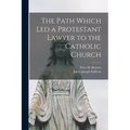 The Path Which Led a Protestant Lawyer to the Catholic Church - Paperback