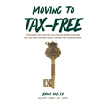 Moving to Tax-Free: Strategies for Creating Tax-Free Retirement Income, and Tax-Free Lifetime Legacy Income for Your Children - Hardcover