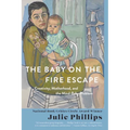 The Baby on the Fire Escape: Creativity, Motherhood, and the Mind-Baby Problem - Paperback