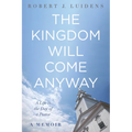 The Kingdom Will Come Anyway: A Life in the Day of a Pastor--A Memoir - Hardcover