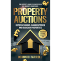 Property Auctions: Repossessions, Bankruptcies and Bargain Properties: The Expert's Guide To Success In All Market Conditions - Paperback