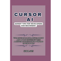Cursor AI: Expert Tips For Developers and Beginners: Unlock 159% Faster Development and Boost Efficiency with Artificial Intellig - Paperback