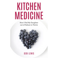 Kitchen Medicine: How I Fed My Daughter out of Failure to Thrive - Hardcover