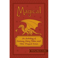 Magical: An Anthology of Fantasy, Fairy Tales, and Other Magical Fiction - Paperback