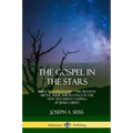 The Gospel in the Stars: Biblical Astronomy; The Heavens Above, Their Importance in the New Testament Gospels of Jesus Christ - Paperback