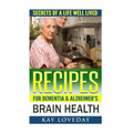 Recipes for Dementia & Alzheimer's Brain Health: Secrets of a Life Well Lived - Paperback