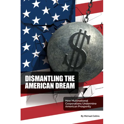 Dismantling the American Dream: How Multinational Corporations Undermine American Prosperity - Paperback