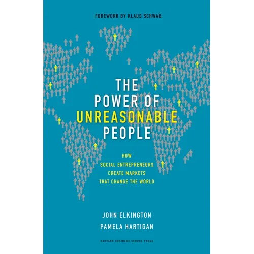 The Power of Unreasonable People: How Social Entrepreneurs Create Markets That Change the World - Hardcover