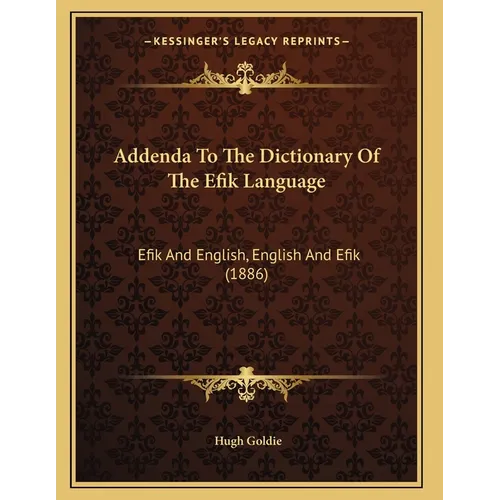 Addenda To The Dictionary Of The Efik Language: Efik And English, English And Efik (1886) - Paperback