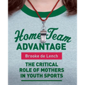 Home Team Advantage: The Critical Role of Mothers in Youth Sports - Paperback