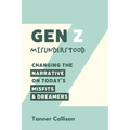 Gen Z Misunderstood: Changing the Narrative on Today's Misfits and Dreamers - Hardcover