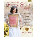 Crochet Granny Square Tops, Bags, and More: Learn to Make a Granny Square + 10 Surprisingly Modern Accessories Using the Classic Motif - Paperback