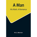 A Man: His Mark. A Romance - Paperback