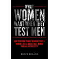 What Women Want When They Test Men: How To Decode Female Behavior, Pass A Woman's Tests, And Attract Women Through Authenticity - Paperback